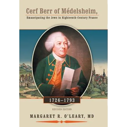 Cerf Berr of Medelsheim 1726-1793: Emancipating the Jews in Eighteenth-Century France Revised Edition - Hardcover