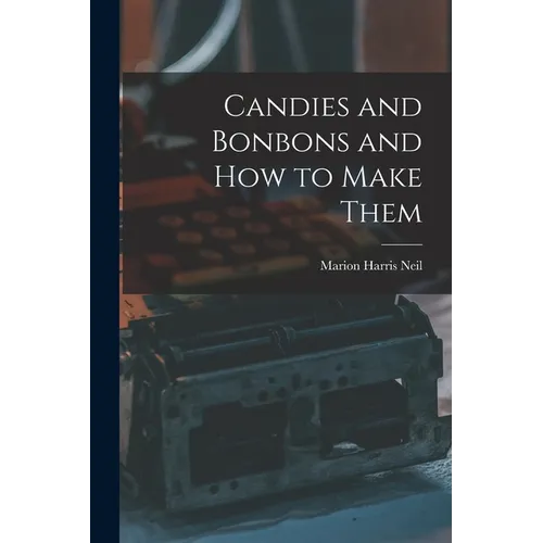 Candies and Bonbons and How to Make Them - Paperback