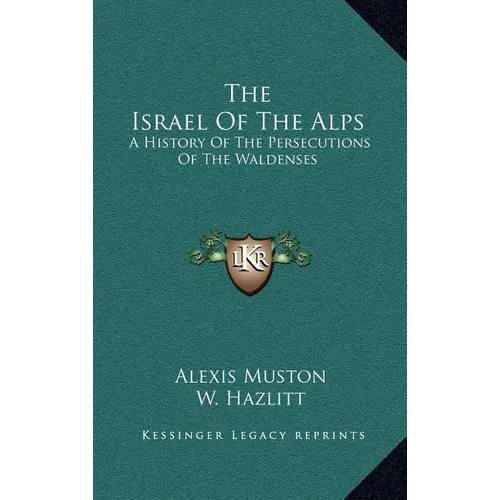 The Israel Of The Alps: A History Of The Persecutions Of The Waldenses - Hardcover