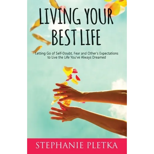 Living Your Best Life: Letting Go of Self-Doubt, Fear and Other's Expectations to Live the Life You've Always Dreamed - Paperback