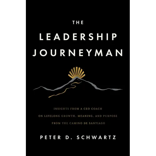 The Leadership Journeyman: Insights from a CEO Coach on Lifelong Growth, Meaning, and Purpose from the Camino de Santiago - Paperback