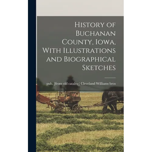 History of Buchanan County, Iowa, With Illustrations and Biographical Sketches - Hardcover