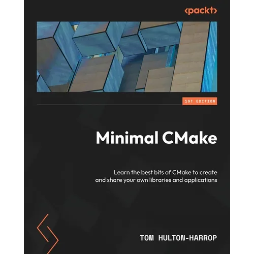 Minimal CMake: Learn the best bits of CMake to create and share your own libraries and applications - Paperback