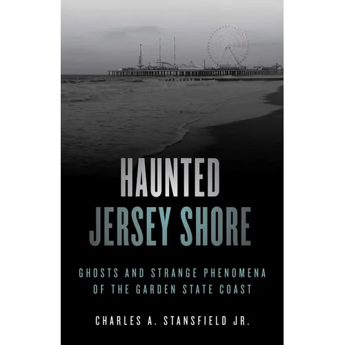 Haunted Jersey Shore: Ghosts and Strange Phenomena of the Garden State Coast - Paperback
