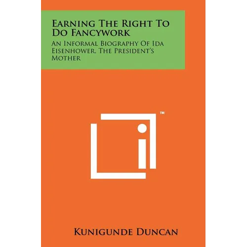 Earning the Right to Do Fancywork: An Informal Biography of Ida Eisenhower, the President's Mother - Paperback