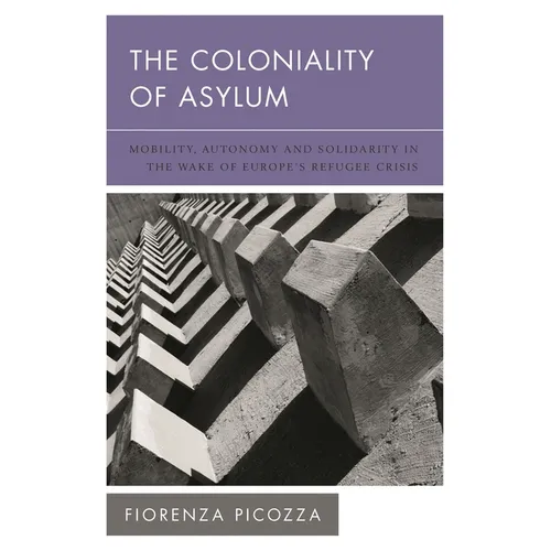 The Coloniality of Asylum: Mobility, Autonomy and Solidarity in the Wake of Europe's Refugee Crisis - Paperback