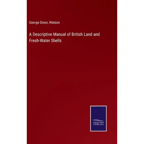 A Descriptive Manual of British Land and Fresh-Water Shells - Hardcover
