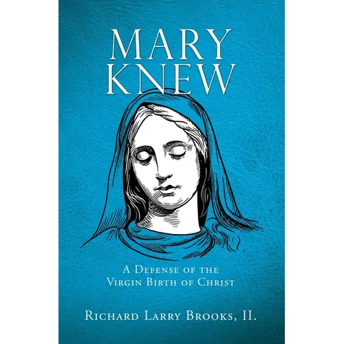 Mary Knew: A Defense of the Virgin Birth of Christ - Hardcover