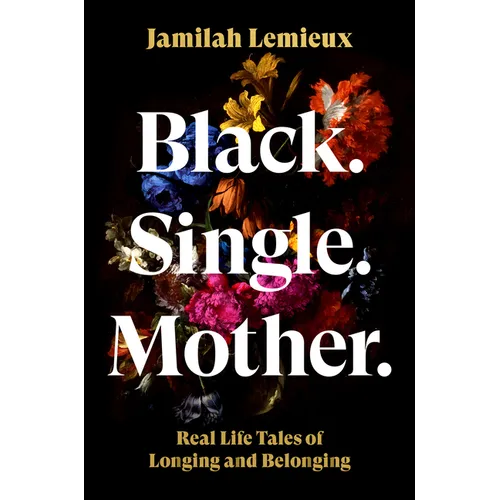 Black. Single. Mother.: Real Life Tales of Longing and Belonging - Hardcover