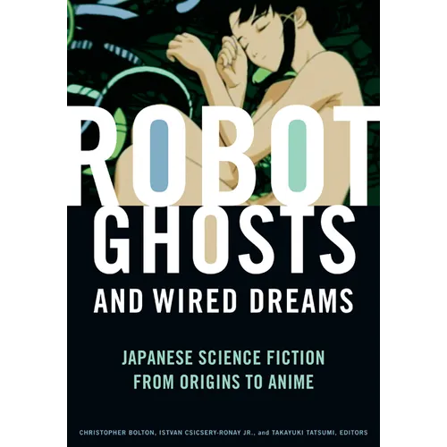 Robot Ghosts and Wired Dreams: Japanese Science Fiction from Origins to Anime - Paperback