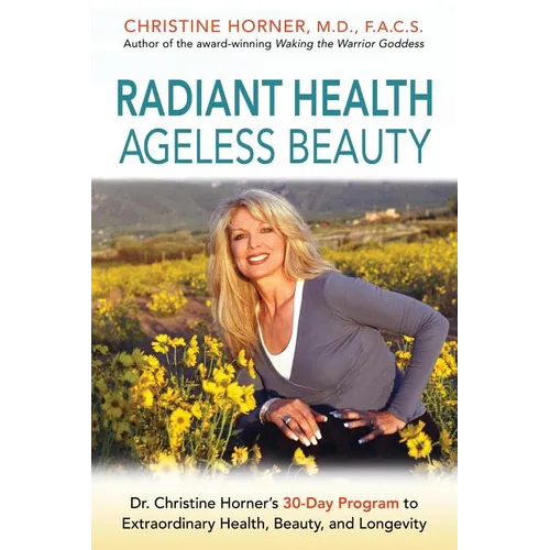 Radiant Health Ageless Beauty: Dr. Christine Horner's 30-Day Program to Extraordinary Health, Beauty, and Longevity - Paperback