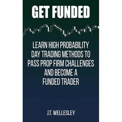 Get Funded: Learn High Probability Day Trading Methods to Pass Prop Firm Challenges and Become a Funded Trader - Paperback