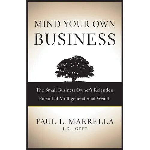 Mind Your Own Business: The Small Business Owner's Relentless Pursuit of Multigenerational Wealth - Paperback