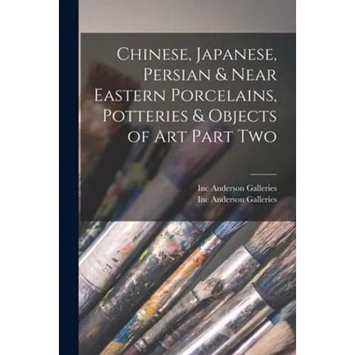 Chinese, Japanese, Persian & Near Eastern Porcelains, Potteries & Objects of Art Part Two - Paperback