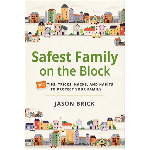 Safest Family on the Block: 101 Tips, Tricks, Hacks, and Habits to Protect Your Family - Hardcover