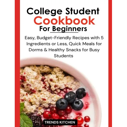 College Student Cookbook for Beginners: Easy, Budget-Friendly Recipes with 5 Ingredients or Less, Quick Meals for Dorms, and Healthy Snacks for Busy S - Paperback