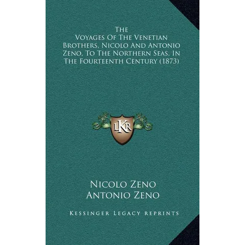 The Voyages Of The Venetian Brothers, Nicolo And Antonio Zeno, To The Northern Seas, In The Fourteenth Century (1873) - Hardcover