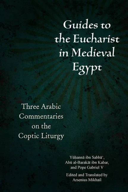 Guides to the Eucharist in Medieval Egypt: Three Arabic Commentaries on the Coptic Liturgy - Paperback