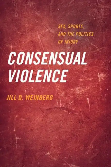 Consensual Violence: Sex, Sports, and the Politics of Injury - Paperback