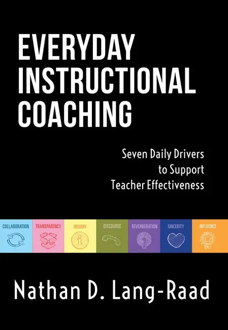 Everyday Instructional Coaching: Seven Daily Drivers to Support Teacher Effectiveness (Instructional Leadership and Coaching Strategies for Teacher Su - Paperback