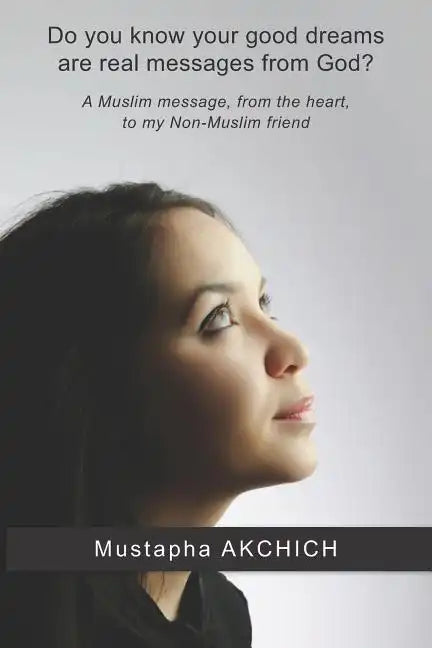Do you know your good dreams are real messages from God?: A Muslim message, from the heart, to my Non-Muslim friend - Paperback