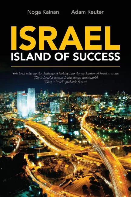 Israel - Island of Success: This book takes up the challenge of looking into the mechanism of Israel's success: Why is Israel a success? Is this s - Paperback