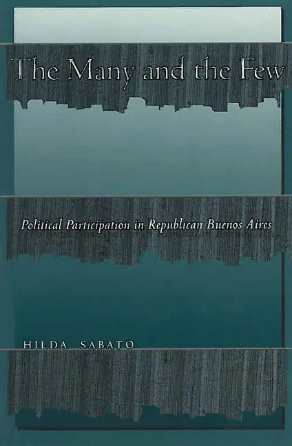 The Many and the Few: Political Participation in Republican Buenos Aires - Paperback