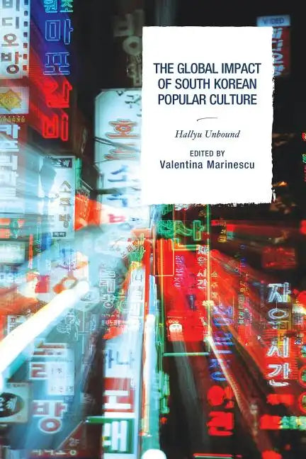 The Global Impact of South Korean Popular Culture: Hallyu Unbound - Paperback