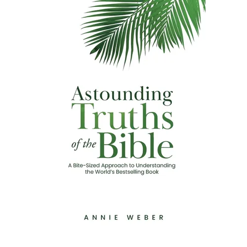 Astounding Truths of the Bible: A Bite-Sized Approach to Understanding the World's Bestselling Book - Paperback