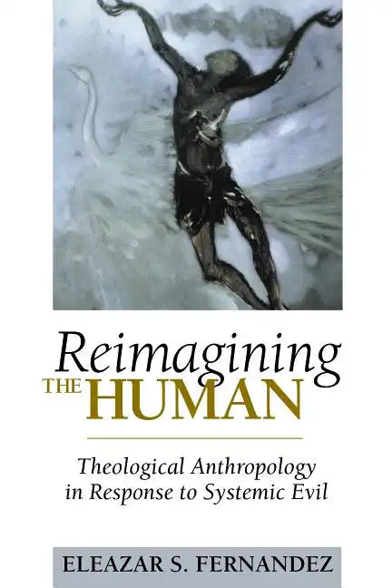 Reimagining the Human: Theological Anthropology in Response to Systemic Evil - Paperback
