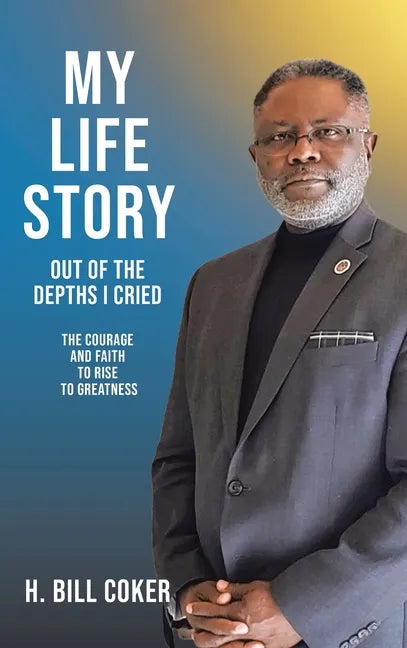 My Life Story: Out of the Depths I Cried: The Courage and Faith to Rise to Greatness - Hardcover