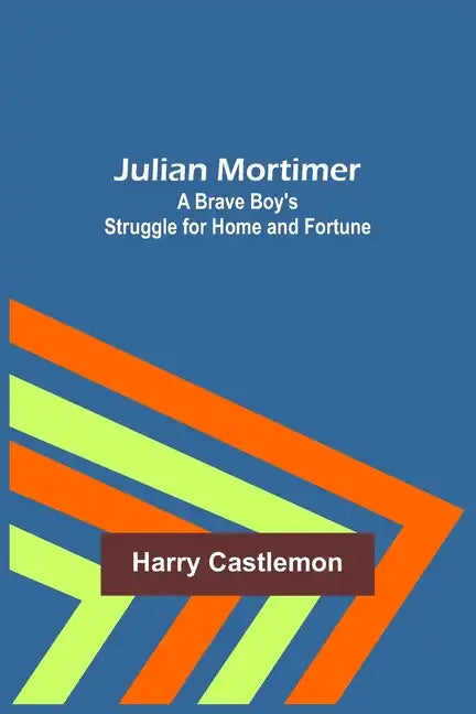 Julian Mortimer: A Brave Boy's Struggle for Home and Fortune - Paperback