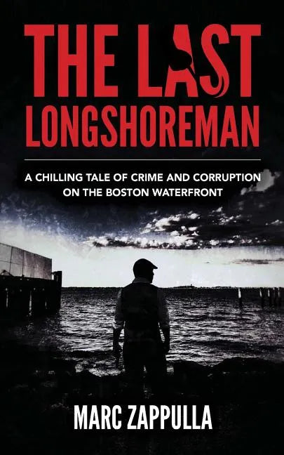 The Last Longshoreman: A Chilling Tale of Crime and Corruption on the Boston Waterfront - Paperback