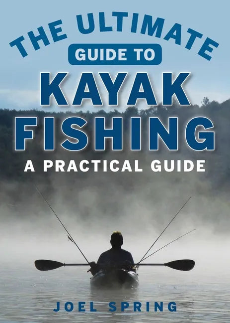 The Ultimate Guide to Kayak Fishing: A Practical Guide - Paperback