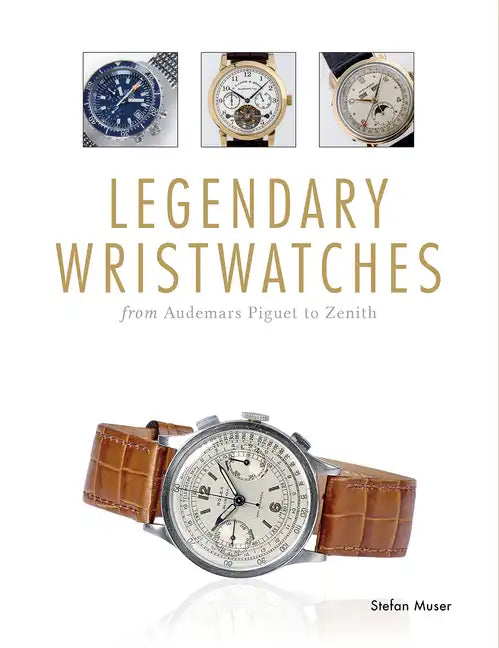 Legendary Wristwatches: From Audemars Piguet to Zenith - Hardcover