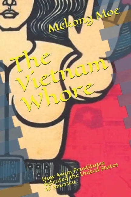 The Vietnam Whore: How Asian Prostitutes defeated the United States of America - Paperback