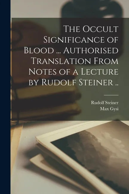 The Occult Significance of Blood ... Authorised Translation From Notes of a Lecture by Rudolf Steiner .. - Paperback