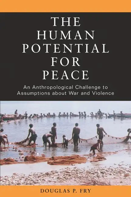 The Human Potential for Peace: An Anthropological Challenge to Assumptions about War and Violence - Paperback
