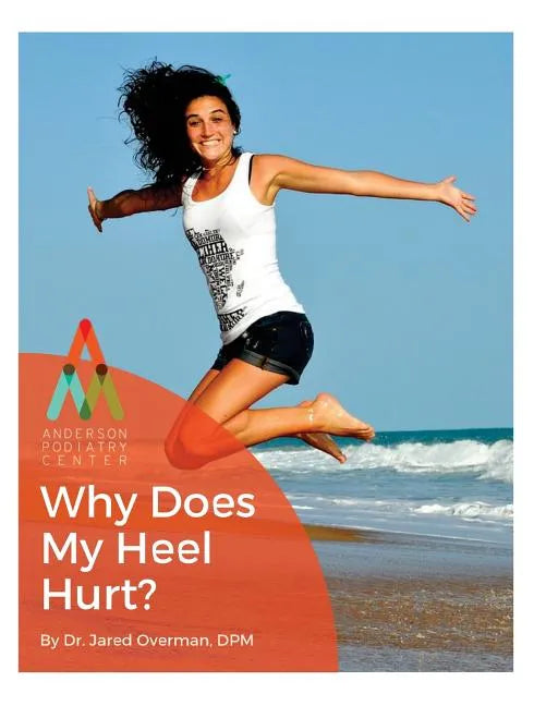 Heel Pain: Why Does My Heel Hurt?: An Anderson Podiatry Center Book - Paperback