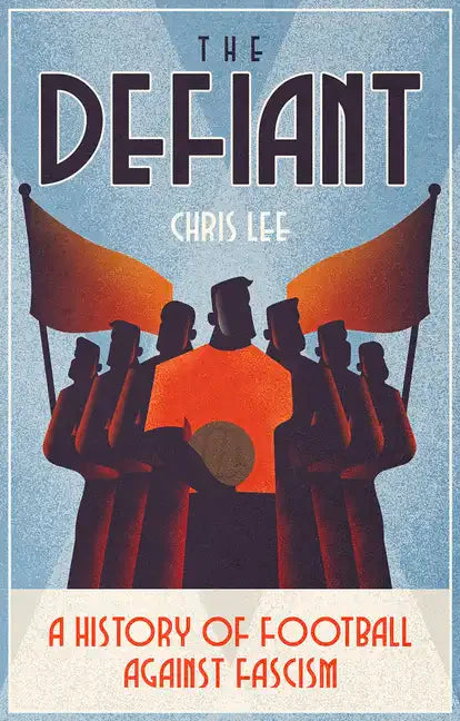 The Defiant: A History of Football Against Fascism - Paperback