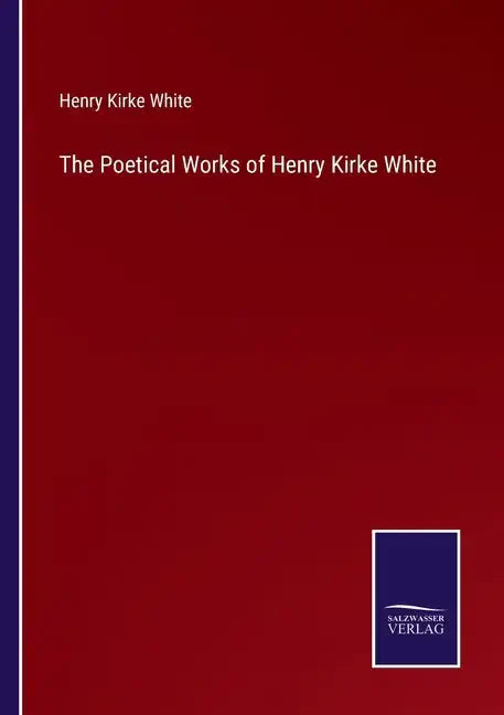 The Poetical Works of Henry Kirke White - Paperback