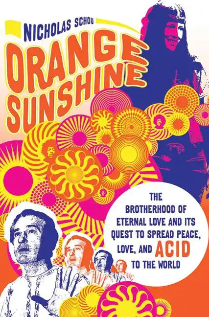 Orange Sunshine: The Brotherhood of Eternal Love and Its Quest to Spread Peace, Love, and Acid to the World - Paperback