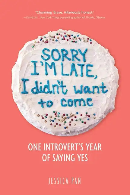 Sorry I'm Late, I Didn't Want to Come: One Introvert's Year of Saying Yes - Paperback