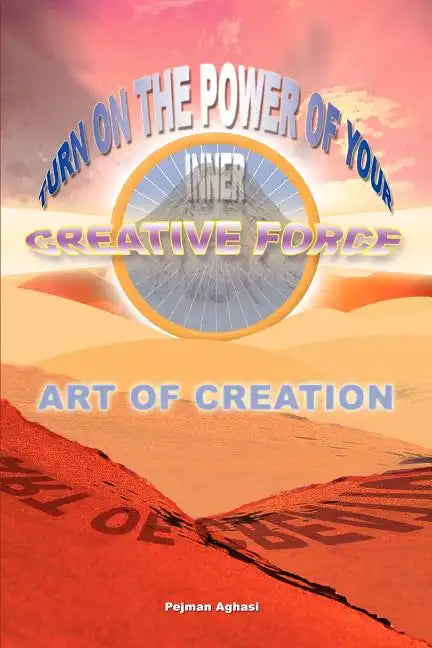 Art of Creation: Turn On The Power Of Your Inner Creative Force - Paperback