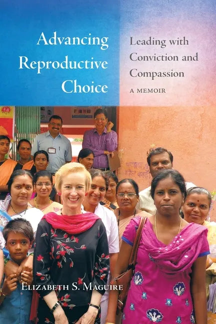Advancing Reproductive Choice: Leading with Conviction and Compassion, a Memoir - Paperback