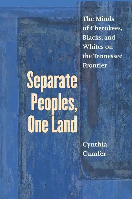Separate Peoples, One Land: The Minds of Cherokees, Blacks, and Whites on the Tennessee Frontier - Paperback