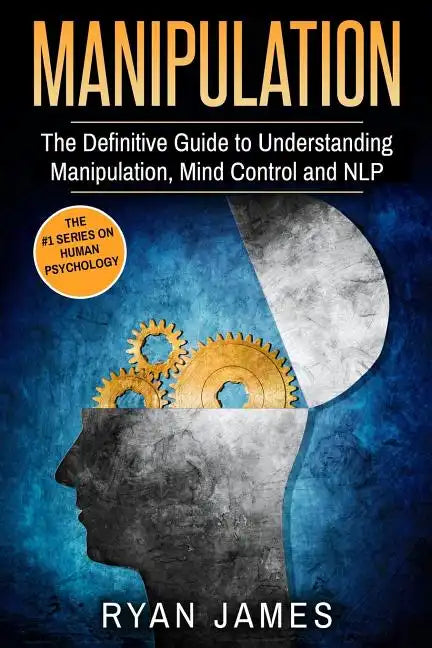 Manipulation: The Definitive Guide to Understanding Manipulation, MindControl and NLP - Paperback