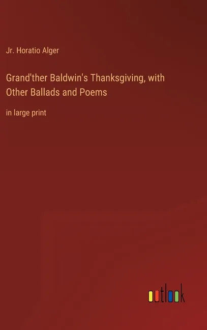 Grand'ther Baldwin's Thanksgiving, with Other Ballads and Poems: in large print - Hardcover