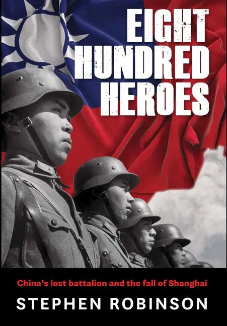 Eight Hundred Heroes: China's Lost Battalion and the Fall of Shanghai - Hardcover