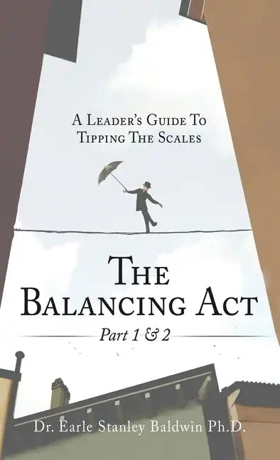 The Balancing Act Part 1 & 2: A Leader's Guide To Tipping The Scales - Hardcover